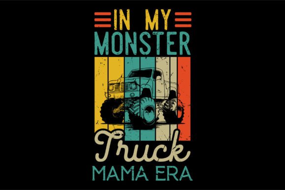 In My Monster Truck Mama Era: Bold Graphics for T-Shirt Designs